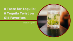 A Taste For Tequila A Tequila Twist On Old Favorites Jonathan Cepelak